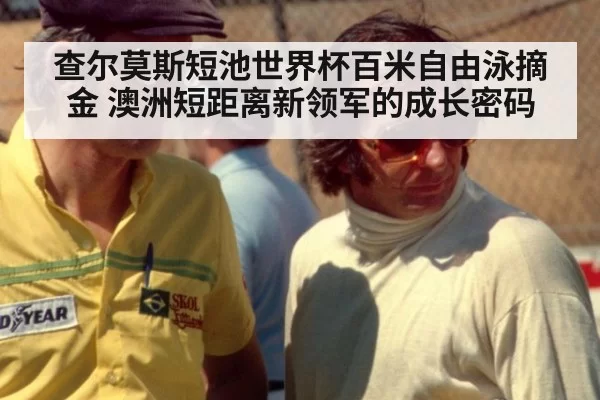 查尔莫斯短池世界杯百米自由泳摘金 澳洲短距离新领军的成长密码 | jiuyou