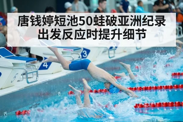 唐钱婷短池50蛙破亚洲纪录 出发反应时提升细节 | jiuyou