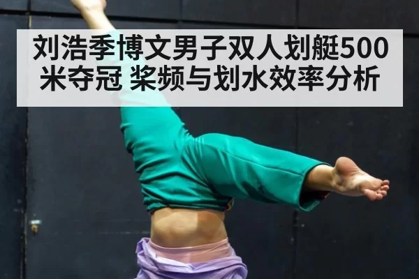 刘浩季博文男子双人划艇500米夺冠 桨频与划水效率分析 | jiuyou