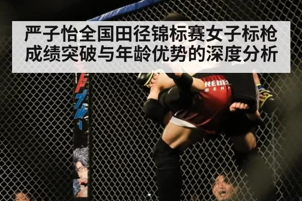 严子怡全国田径锦标赛女子标枪成绩突破与年龄优势的深度分析